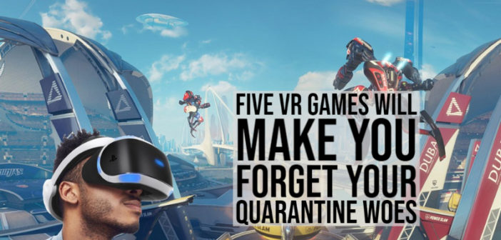 These Five VR Games Will Make You Forget Your Quarantine Woes -