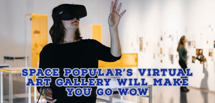 Space Popular's Virtual Art Gallery Will Make You Go Wow -