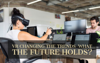 VR Changing The Trends-What The Future Holds?