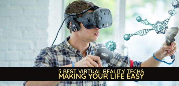 5 Best Virtual Reality Techs Making Your Life Easy -