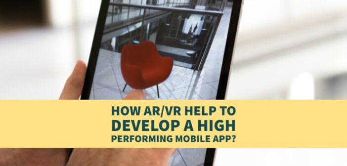 How AR/VR Help To Develop A High Performing Mobile App? -