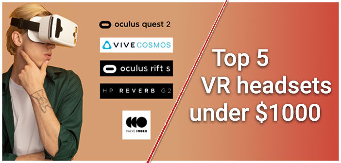 Top 5 VR headsets under $1000 -