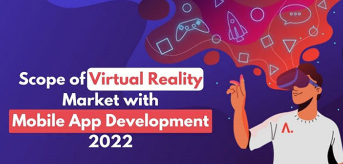 Scope of Virtual Reality Market with Mobile App Development 2022 -