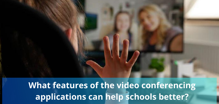 What features of the video conferencing applications can help schools better