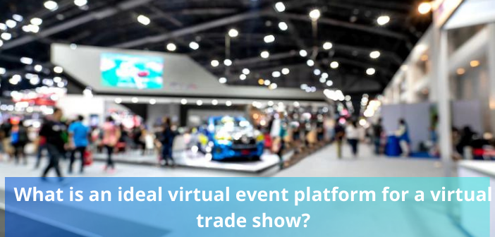 What is an ideal virtual event platform for a virtual trade show?