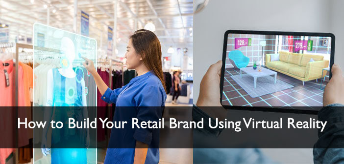 How to Build Your Retail Brand Using Virtual Reality -